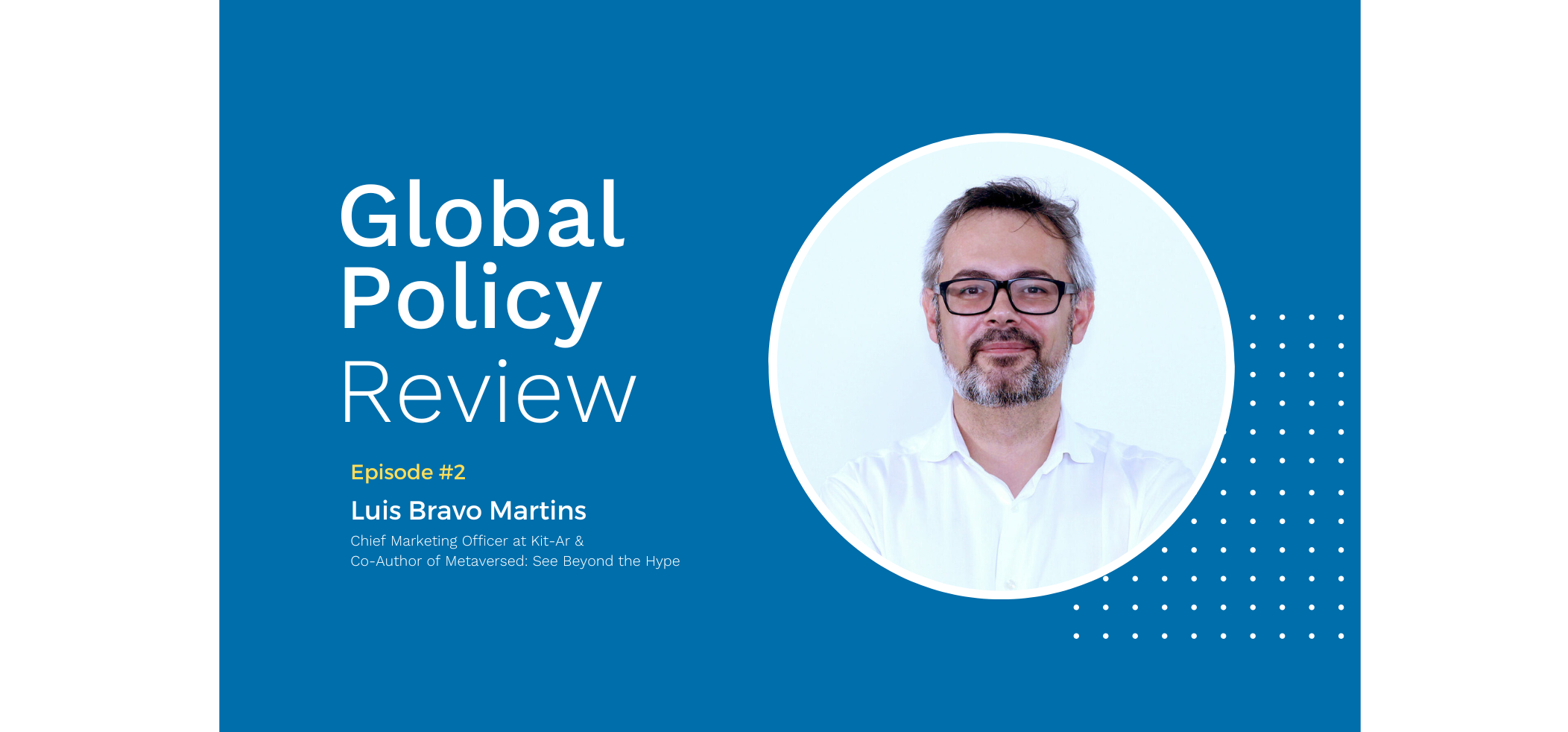 Global Policy Review Podcast | Bridging Realities through Policy and Innovation with Luis Bravo Martins